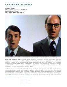   Gilbert & George Films and Video Sculptures, July 1–August 8, Chrystie Street, New York, NY