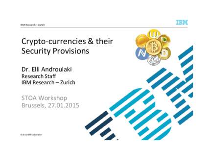 IBM Research – Zurich  Crypto-currencies & their Security Provisions Dr. Elli Androulaki