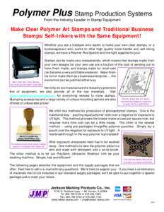 Polymer Plus Stamp Production Systems From the Industry Leader in Stamp Equipment Make Clear Polymer Art Stamps and Traditional Business Stamps/Self-Inkers with the Same Equipment! Whether you are a hobbyist who wants to