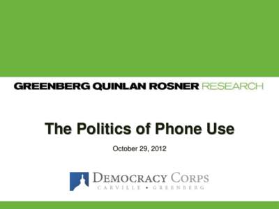 The Politics of Phone Use October 29, 2012 Methodology  This presentation is based on a unique combined run of the extensive Democracy