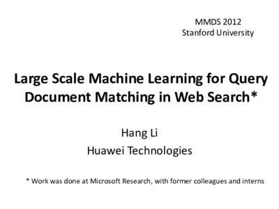 MMDS 2012 Stanford University Large Scale Machine Learning for Query Document Matching in Web Search* Hang Li