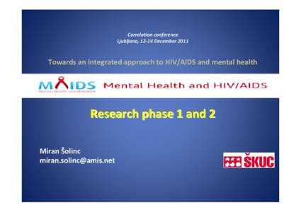 Correlation conference  Ljubljana, 12‐14 December 2011 Towards an integrated approach to HIV/AIDS and mental health  Research phase 1 and 2