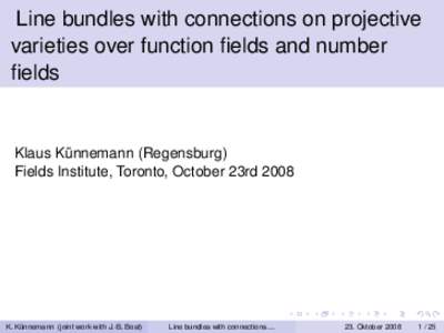 Line bundles with connections on projective varieties over function fields and number fields Klaus Künnemann (Regensburg) Fields Institute, Toronto, October 23rd 2008