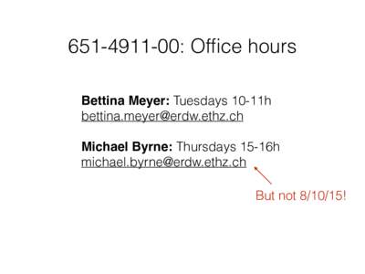 : Office hours Bettina Meyer: Tuesdays 10-11h  Michael Byrne: Thursdays 15-16h  But not!