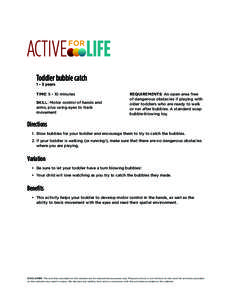 Toddler bubble catch[removed]years TIME: [removed]minutes SKILL: Motor control of hands and arms, plus using eyes to track movement