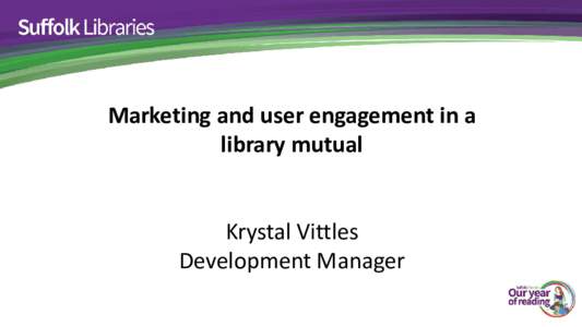 Marketing and user engagement in a library mutual Krystal Vittles Development Manager  “Begin at the beginning,”