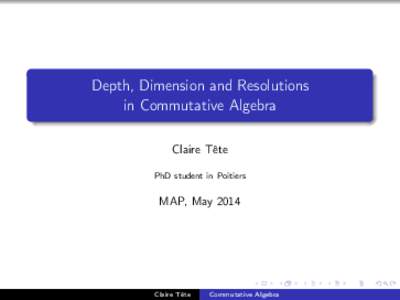 Depth, Dimension and Resolutions in Commutative Algebra Claire Tête PhD student in Poitiers  MAP, May 2014