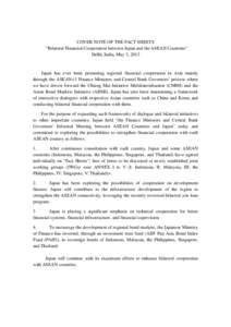 COVER NOTE OF THE FACT SHEETS “Bilateral Financial Cooperation between Japan and the ASEAN Countries” Delhi, India, May 3, 2013 Japan has ever been promoting regional financial cooperation in Asia mainly through the 