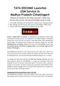 TATA DOCOMO Launches GSM Service in Madhya Pradesh-Chhattisgarh “Moment of triumph for the Indian consumer”: Ratan Tata Pay-for-what-you-use, Per-Second Paradigm Comes to India 
