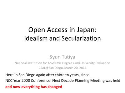 Open Access in Japan: Idealism and Secularization Syun Tutiya National Institution for Academic Degrees and University Evaluation CEAL@San Diego, March 20, 2013