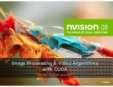 Image Processing & Video Algorithms with CUDA Eric Young & Frank Jargstorff © 2008 NVIDIA Corporation.  introduction