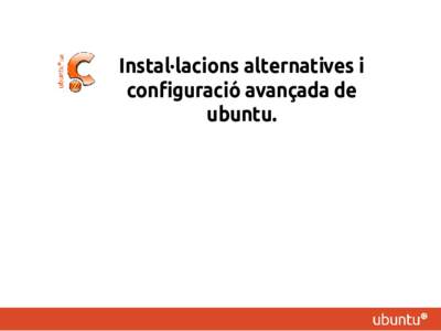 Instal·lacions alternatives i configuració avançada de ubuntu. Instal·lacions alternatives i configuració avançada de
