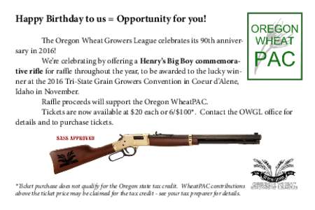 Happy Birthday to us = Opportunity for you! The Oregon Wheat Growers League celebrates its 90th anniversary in 2016! 	 We’re celebrating by offering a Henry’s Big Boy commemorative rifle for raffle throughout the yea