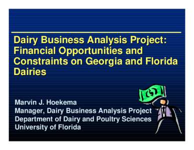 Dairy Business Analysis Project: Financial Opportunities and Constraints on Georgia and Florida Dairies Marvin J. Hoekema Manager, Dairy Business Analysis Project