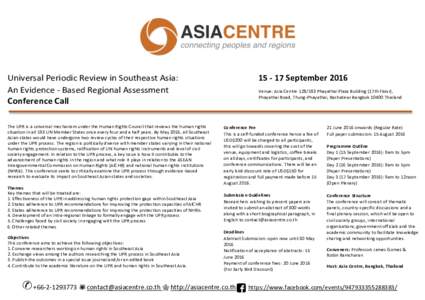 Universal	Periodic	Review	in	Southeast	Asia:		 An	Evidence	-	Based	Regional	Assessment	 Conference	Call 15	-	17	September	2016	 Venue:	Asia	Centre		Phayathai	Plaza	Building	(17th	Floor),