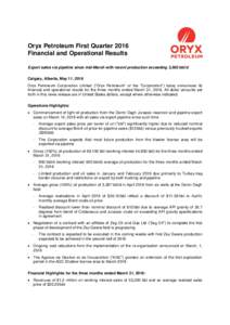 Oryx Petroleum First Quarter 2016 Financial and Operational Results Export sales via pipeline since mid-March with recent production exceeding 3,500 bbl/d Calgary, Alberta, May 11, 2016 Oryx Petroleum Corporation Limited