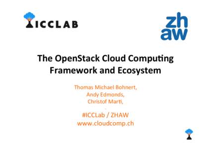 The	
  OpenStack	
  Cloud	
  Compu3ng	
   Framework	
  and	
  Ecosystem	
  	
   Thomas	
  Michael	
  Bohnert,	
   Andy	
  Edmonds,	
  	
   Christof	
  Mar8,	
  	
   .	
  