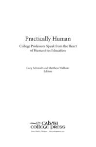 Practically Human College Professors Speak from the Heart of Humanities Education Gary Schmidt and Matthew Walhout Editors