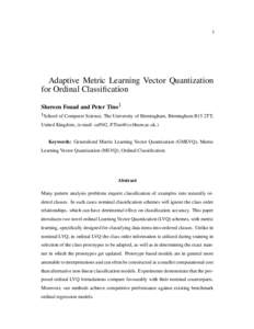 1  Adaptive Metric Learning Vector Quantization for Ordinal Classification Shereen Fouad and Peter Tino1 1 School of Computer Science, The University of Birmingham, Birmingham B15 2TT,