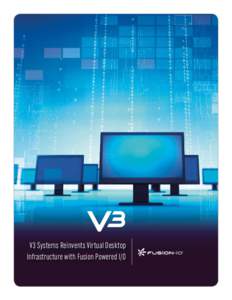 V3 Systems Reinvents Virtual Desktop Infrastructure with Fusion Powered I/O V3 Systems Reinvents Virtual Desktop Infrastructure with Fusion Powered I/O Innovative solutions provider marries Fusion-io storage with