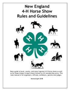 New England 4-H Horse Show Rules and Guidelines Basic guide to local, county, and state/regional 4-H Horse shows as well as for those classes in open shows limited to 4-H membership entry. This