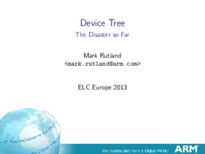 Device Tree The Disaster so Far Mark Rutland <>  ELC Europe 2013