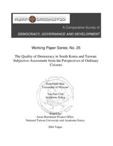 A Comparative Survey of DEMOCRACY, GOVERNANCE AND DEVELOPMENT Working Paper Series: No. 25 The Quality of Democracy in South Korea and Taiwan: Subjective Assessment from the Perspectives of Ordinary