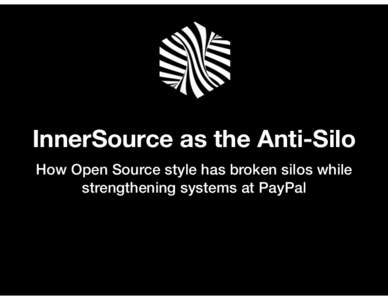 InnerSource as the Anti-Silo How Open Source style has broken silos while strengthening systems at PayPal What can you do in 60 seconds?