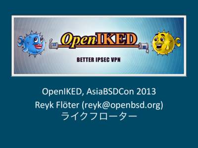 OpenIKED,	
  AsiaBSDCon	
  2013 Reyk	
  Flöter	
  () ライクフローター Agenda