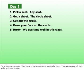 Day 1 1. Pick a seat. Any seat. 2. Get a sheet. The circle sheet. 3. Cut out the circle. 4. Draw your face on the circle. 5. Hurry. We use time well in this class.