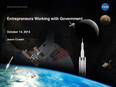 National Aeronautics and Space Administration  Entrepreneurs Working with Government October 14, 2014 Jason Crusan