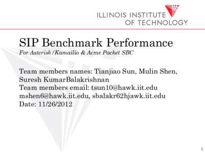 SIP Benchmark Performance For Asterisk/Kamailio & Acme Packet SBC Team members names: Tianjiao Sun, Mulin Shen, Suresh KumarBalakrishnan Team members email: 