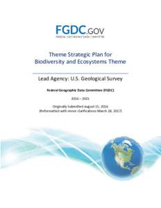 Theme Strategic Plan for Biodiversity and Ecosystems Theme Lead Agency: U.S. Geological Survey Federal Geographic Data Committee (FGDC) 2016 – 2021 Originally Submitted August 15, 2016