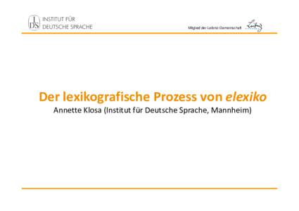 Mitglied der Leibniz-Gemeinschaft  Der lexikografische Prozess von elexiko Annette Klosa (Institut für Deutsche Sprache, Mannheim)  Mitglied der Leibniz-Gemeinschaft