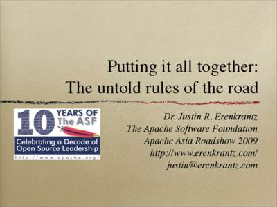 Putting it all together: The untold rules of the road Dr. Justin R. Erenkrantz The Apache Software Foundation Apache Asia Roadshow 2009 http://www.erenkrantz.com/