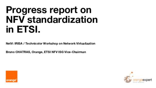 Progress report on NFV standardization in ETSI. NetV: IRISA / Technicolor Workshop on Network Virtualization Bruno CHATRAS, Orange, ETSI NFV ISG Vice-Chairman