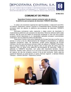 09 MaiCOMUNICAT DE PRESA Depozitarul Central a semnat contractul cadru de aderare la platforma pan-europeana de decontare TARGET2 Securities In cadrul unei eveniment organizat de catre Eurosistem, in data de 8 mai