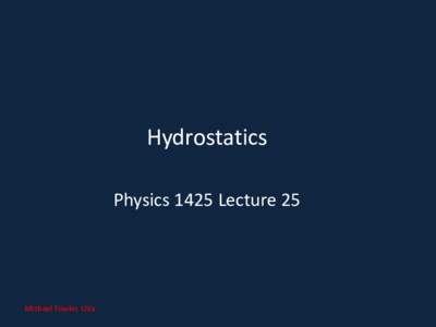 Hydrostatics Physics 1425 Lecture 25 Michael Fowler, UVa  Basic Concepts