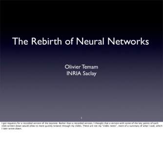 The Rebirth of Neural Networks Olivier Temam INRIA Saclay 1 I got requests for a recorded version of the keynote. Rather than a recorded version, I thought that a version with some of the key points of each