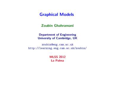 Graphical Models Zoubin Ghahramani Department of Engineering University of Cambridge, UK  http://learning.eng.cam.ac.uk/zoubin/