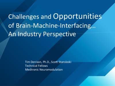 Medtronic Neuroscience Advancement Initiative Challenges and Opportunities of Brain-Machine-Interfacing… An Industry Perspective