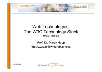 Web Technologies: The W3C Technology Stack Unit 3: Markup Prof. Dr. Martin Hepp http://www.unibw.de/ebusiness/