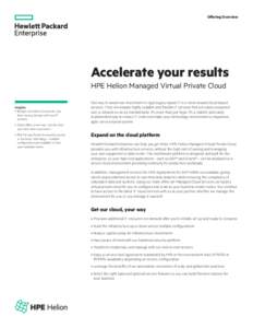 Offering Overview  Accelerate your results HPE Helion Managed Virtual Private Cloud Insights •	 Budget constraints can prevent you