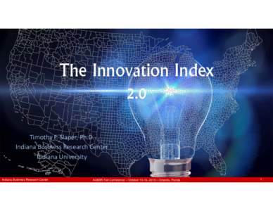 The Innovation Index 2.0 Timothy F. Slaper, Ph.D. Indiana Business Research Center Indiana University