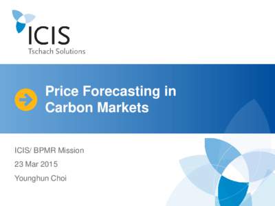 Price Forecasting in Carbon Markets ICIS/ BPMR Mission 23 Mar 2015 Younghun Choi