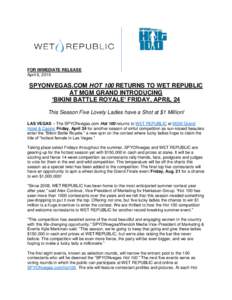 FOR IMMEDIATE RELEASE April 6, 2015 SPYONVEGAS.COM HOT 100 RETURNS TO WET REPUBLIC AT MGM GRAND INTRODUCING ‘BIKINI BATTLE ROYALE’ FRIDAY, APRIL 24