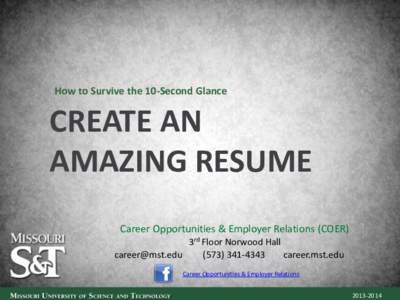 How to Survive the 10-Second Glance  CREATE AN AMAZING RESUME Career Opportunities & Employer Relations (COER) 3rd Floor Norwood Hall