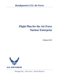 Headquarters U.S. Air Force  Flight Plan for the Air Force Nuclear Enterprise  26 June 2013