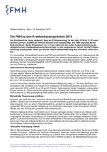 Medienmitteilung – Bern, 24. SeptemberDie FMH zu den Krankenkassenprämien 2019 Der Bundesrat hat heute mitgeteilt, dass der Prämienanstieg für das Jahr 2019 mit 1.2 Prozent deutlich geringer ausfällt als meh