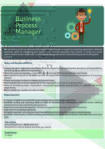 Business Process Manager We are looking out for an experienced Business Process Manager to support our growing organisation. Selected candidate would be developing and implementing business processes from scratch. It wou